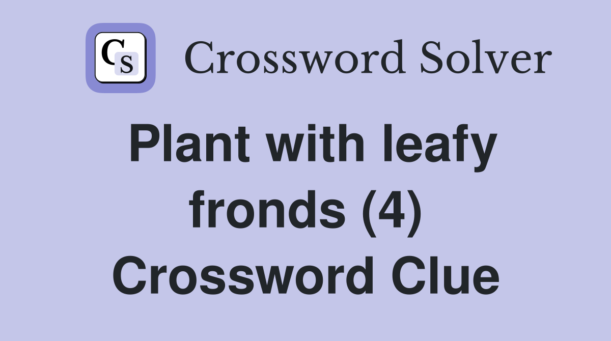 Plant with leafy fronds (4) Crossword Clue Answers Crossword Solver